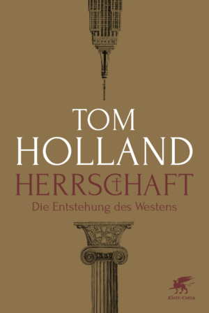 Tom Holland: Herrschaft. Die Entstehung des Westens. Bei Klett-Cotta